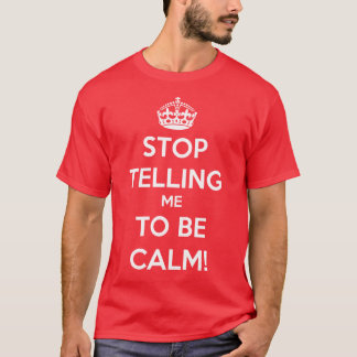 Stop met me te vertellen dat ik kalm ben t-shirt