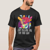 Stop met me te vertellen dat ik te homoseksuele bi t-shirt (Voorkant)