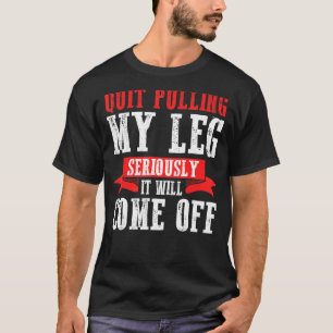 Stop met mijn been serieus te nemen... het zal er  t-shirt