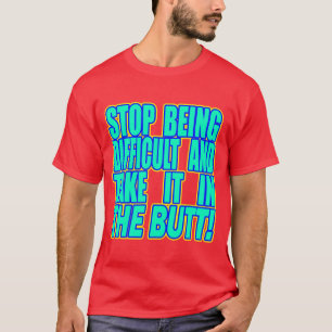 Stop met moeilijk zijn en... — T-shirt