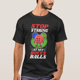 Stop met naar mijn Bocce Balls te staren T-shirt