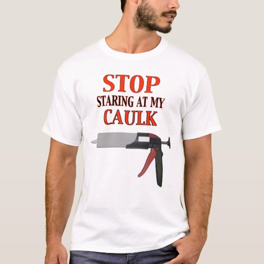 Stop met naar mijn Caulk te kijken T-shirt (Voorkant)