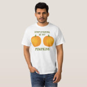 Stop met naar mijn pompoenen te kijken t-shirt (Voorkant volledig)