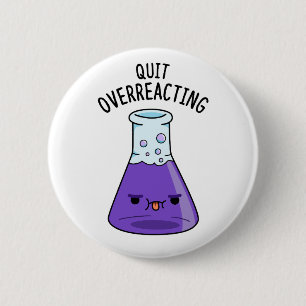 Stop met overreageren grappige chemie woordspeling ronde button 5,7 cm