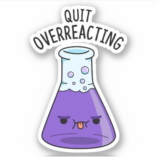 Stop met overreageren grappige chemie woordspeling sticker (Voorkant)