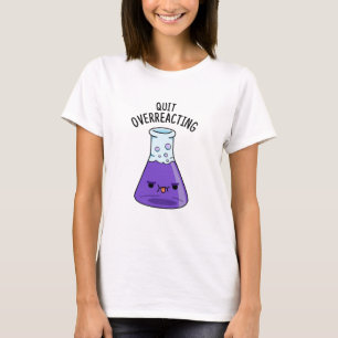 Stop met overreageren grappige chemie woordspeling t-shirt