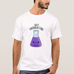Stop met overreageren grappige chemie woordspeling t-shirt