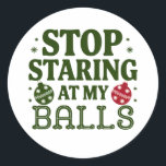 Stop met staren naar mijn Balls Dirty Christmas Hu Ronde Sticker<br><div class="desc">Stop met staren naar mijn Balls Funny Dirty Christmas Humor</div>