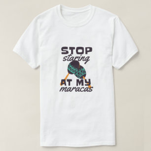 Stop met staren naar mijn maracas t-shirt