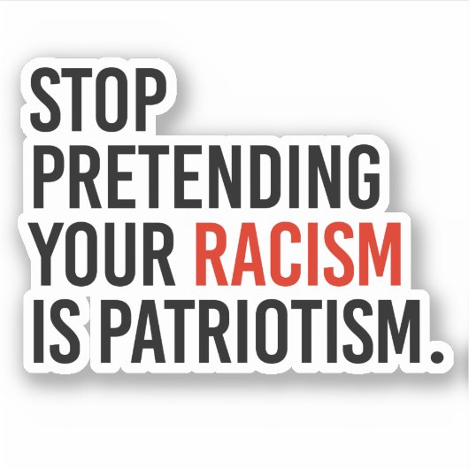 Stop met te doen alsof je racisme patriottisme is sticker (Voorkant)