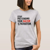 Stop met te doen alsof je racisme patriottisme is t-shirt (Voorkant)