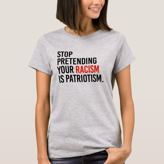 Stop met te doen alsof je racisme patriottisme is t-shirt (Voorkant)
