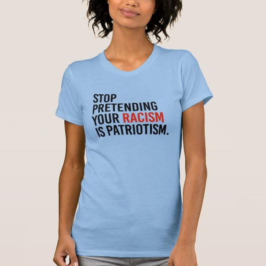 Stop met te doen alsof je racisme patriottisme is t-shirt (Voorkant)