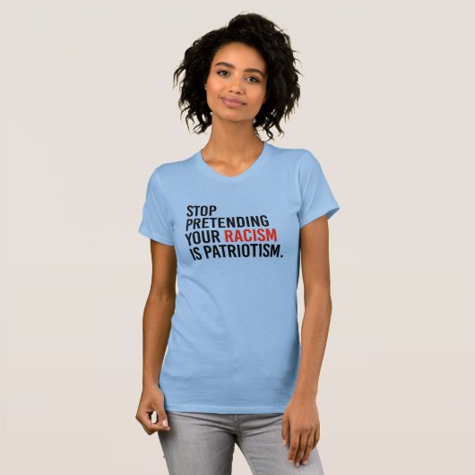 Stop met te doen alsof je racisme patriottisme is t-shirt (Voorkant volledig)