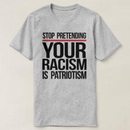 Stop met te doen alsof je racisme patriottisme is t-shirt