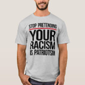 Stop met te doen alsof je racisme patriottisme is t-shirt (Voorkant)