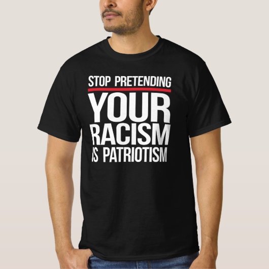 Stop met te doen alsof je racisme patriottisme is t-shirt (Voorkant)