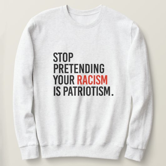 Stop met te doen alsof je racisme patriottisme is trui (Design voorkant)
