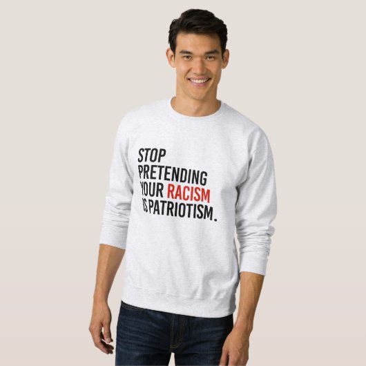 Stop met te doen alsof je racisme patriottisme is trui (Voorkant volledig)