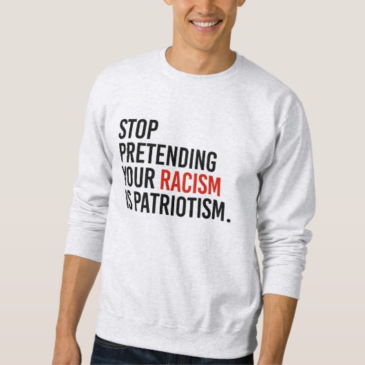 Stop met te doen alsof je racisme patriottisme is trui (Voorkant)