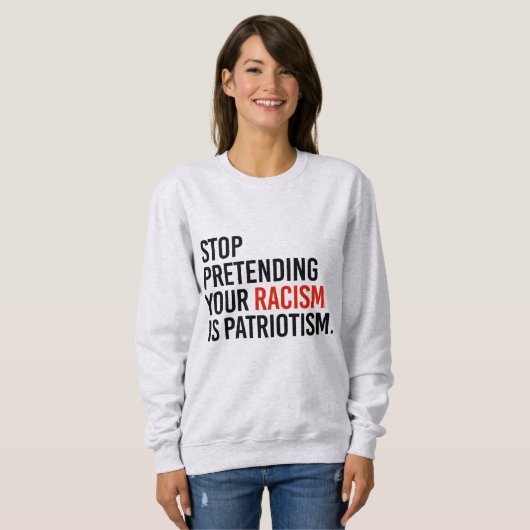 Stop met te doen alsof je racisme patriottisme is trui (Voorkant volledig)