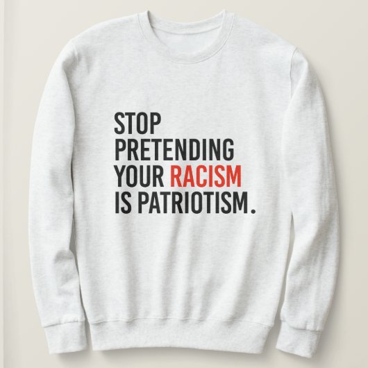 Stop met te doen alsof je racisme patriottisme is trui (Design voorkant)