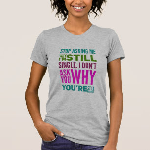 Stop met vragen waarom ik nog steeds alleenstaand t-shirt