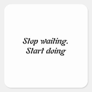 Stop met wachten. Begin met doen Vierkante Sticker