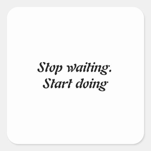 Stop met wachten. Begin met doen Vierkante Sticker (Voorkant)