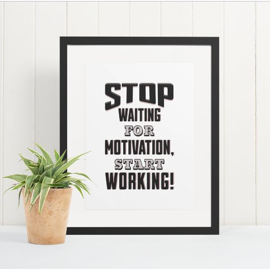 Stop met wachten op motivatie, begin met werken! poster
