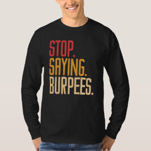 Stop met zeggen Burpees Oefening Bodybuilding Grap T-shirt