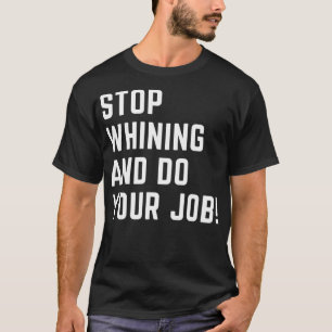 Stop met zeuren en doe je werk t-shirt