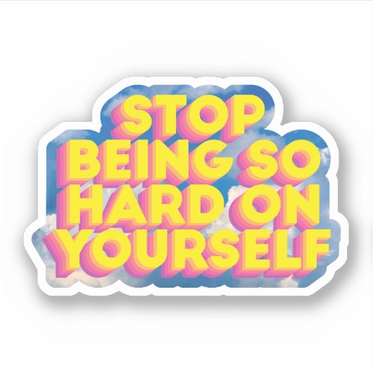 Stop met zo hard voor jezelf te zijn sticker (Voorkant)