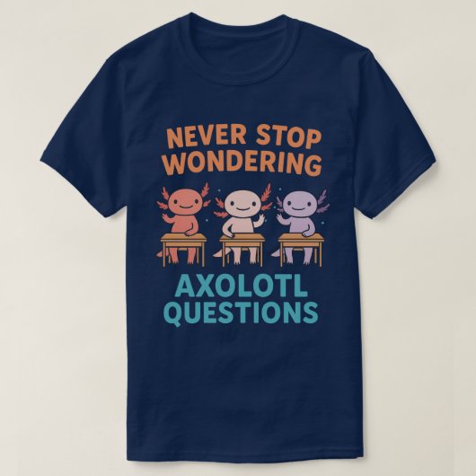 Stop nooit met Axolotl vragen te beantwoorden T-shirt (Design voorkant)