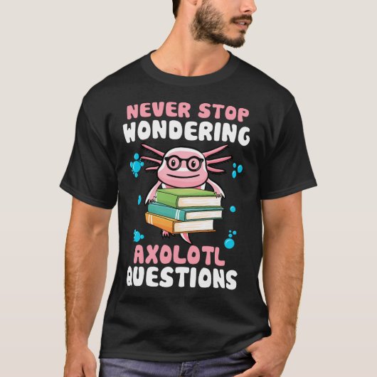 Stop nooit met Axolotl vragen te beantwoorden T-shirt (Voorkant)