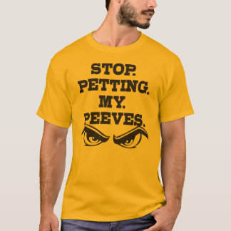Stop. Petting. Mijn. Peeves. T-shirt
