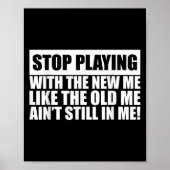 Stop Playing With The New Me Like Old Me Ain't Sti Poster (Voorkant)