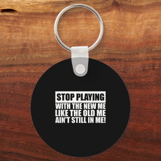 Stop Playing With The New Me Like Old Me Ain't Sti Sleutelhanger (Voorkant)