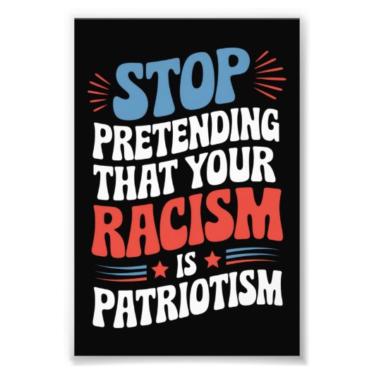 Stop Pretending Your Racism is Patriotism Foto Afdruk (Voorkant)