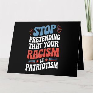Stop Pretending Your Racism is Patriotism Kaart