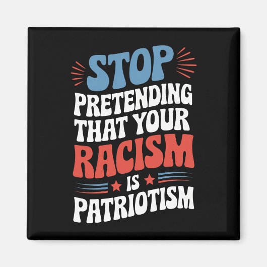 Stop Pretending Your Racism is Patriotism Magneet (Voorkant)