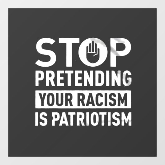 Stop Pretending Your Racism is Patriotism Raamsticker (Vel)