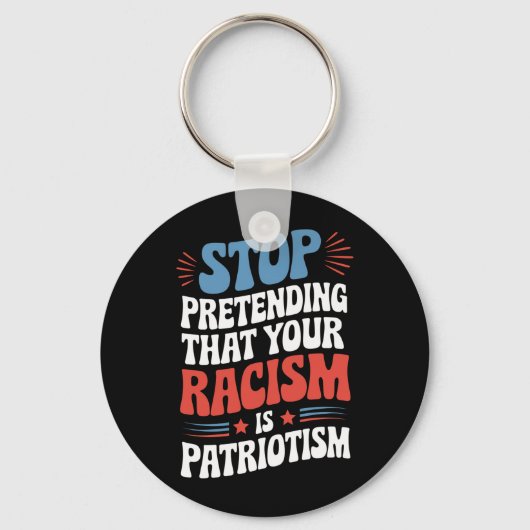 Stop Pretending Your Racism is Patriotism Sleutelhanger (Voorkant)
