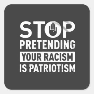Stop Pretending Your Racism is Patriotism Vierkante Sticker