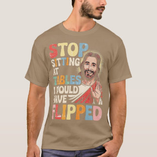 Stop sitting at tables I would have flipped-Photor T-shirt