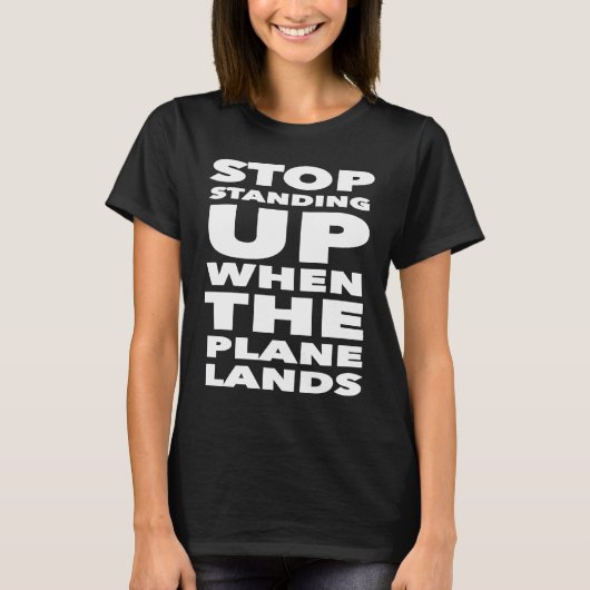 Stop Standing Up When The Plane Lands  Travel Humo T-shirt (Voorkant)