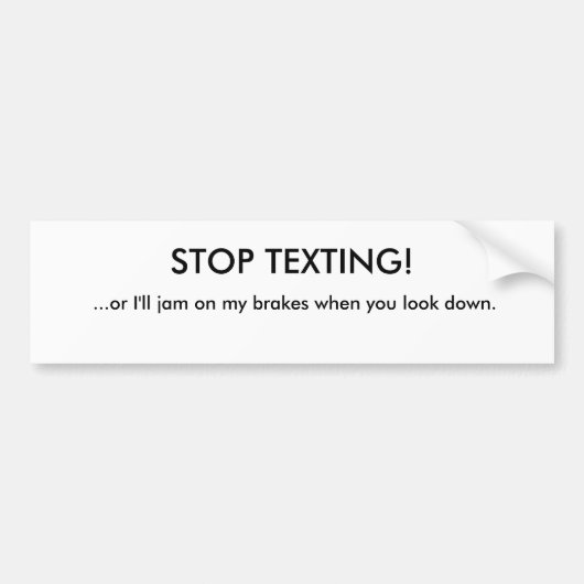 STOP TEXTING!, ...of ik zal op mijn remmen springe Bumpersticker (Voorkant)