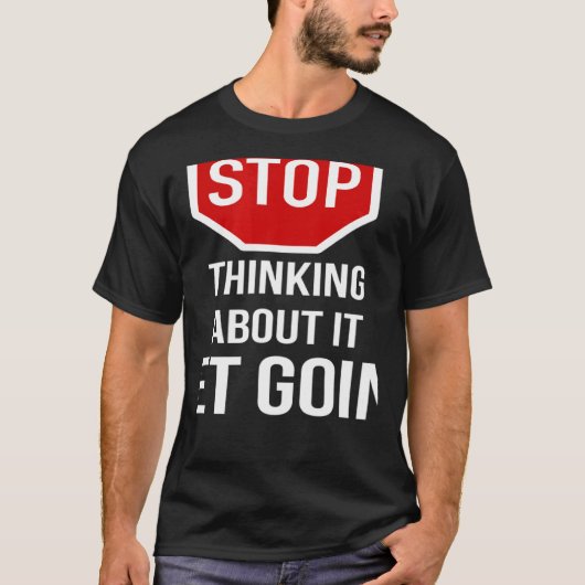 Stop Thinking About It Get Going Stop Sign T-shirt (Voorkant)