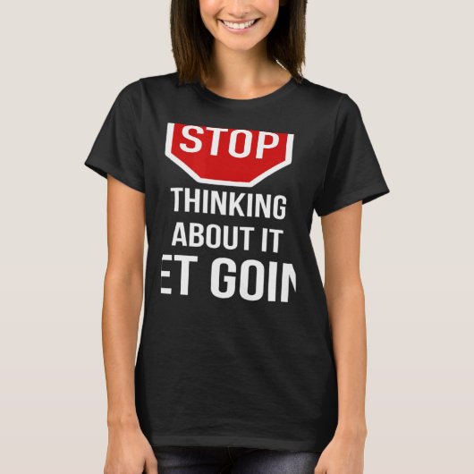 Stop Thinking About It Get Going Stop Sign T-shirt (Voorkant)