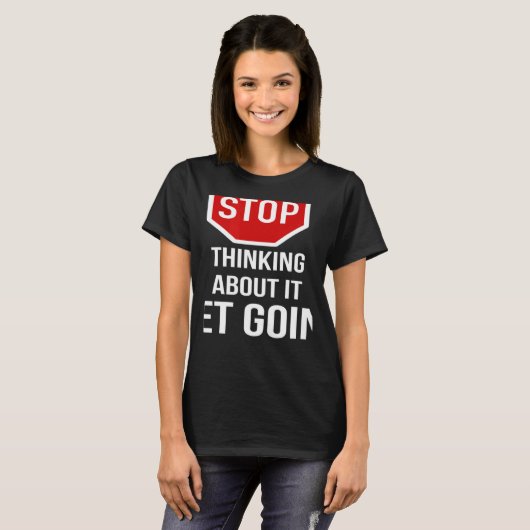 Stop Thinking About It Get Going Stop Sign T-shirt (Voorkant volledig)